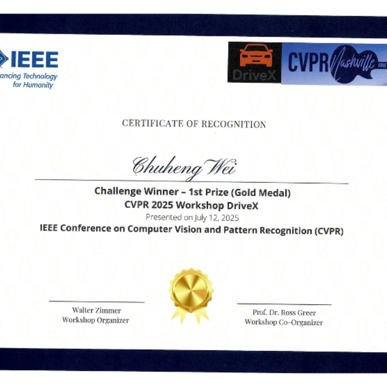 Certificate of Recognition from the IEEE CVPR 2025 Workshop DriveX awarded to Chuheng Wei for winning 1st Prize (Gold Medal). The certificate was presented on July 12, 2025, during the IEEE Conference on Computer Vision and Pattern Recognition (CVPR) in Nashville. Signed by Walter Zimmer (Workshop Organizer) and Prof. Dr. Ross Greer (Workshop Co-Organizer), with logos for IEEE, DriveX, and CVPR.