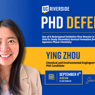 Promotional graphic for a UC Riverside PhD defense featuring Ying Zhou, a Chemical and Environmental Engineering PhD candidate, presenting research on Use of A Redesigned Oxidation Flow Reactor in the Lab and Field to Study Secondary Aerosol  Formation from Gas- and Aqueous-Phase Chemistry.
