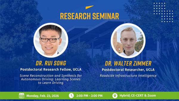 Graphic for a CE-CERT Research Seminar titled “Joint Seminar Presentation” featuring two talks: “Scene Reconstruction and Synthesis for Autonomous Driving: Learning Scenes to Learn Driving” and “Roadside Infrastructure Intelligence.” Speakers are Dr. Rui Song and Dr. Walter Zimmer, both Postdoctoral Researchers at UCLA. The seminar is Monday, February 23, 2026, from 2:00 PM to 3:00 PM, held hybrid at CE-CERT and on Zoom.